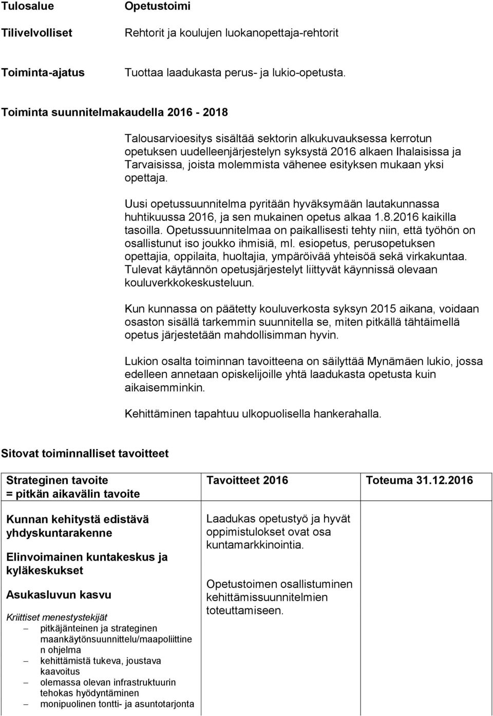 vähenee esityksen mukaan yksi opettaja. Uusi opetussuunnitelma pyritään hyväksymään lautakunnassa huhtikuussa 2016, ja sen mukainen opetus alkaa 1.8.2016 kaikilla tasoilla.