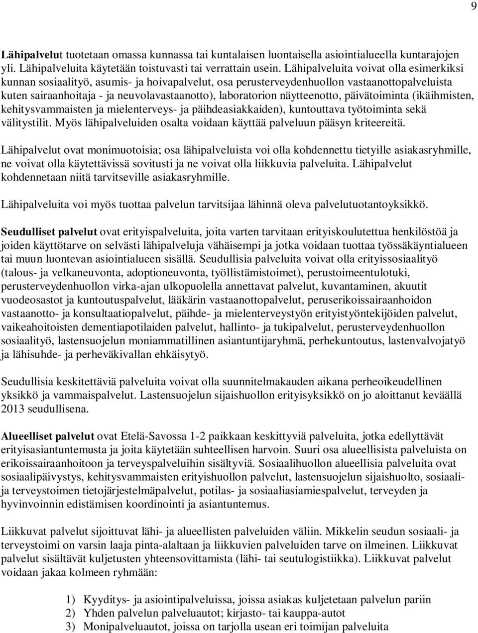 näytteenotto, päivätoiminta (ikäihmisten, kehitysvammaisten ja mielenterveys- ja päihdeasiakkaiden), kuntouttava työtoiminta sekä välitystilit.