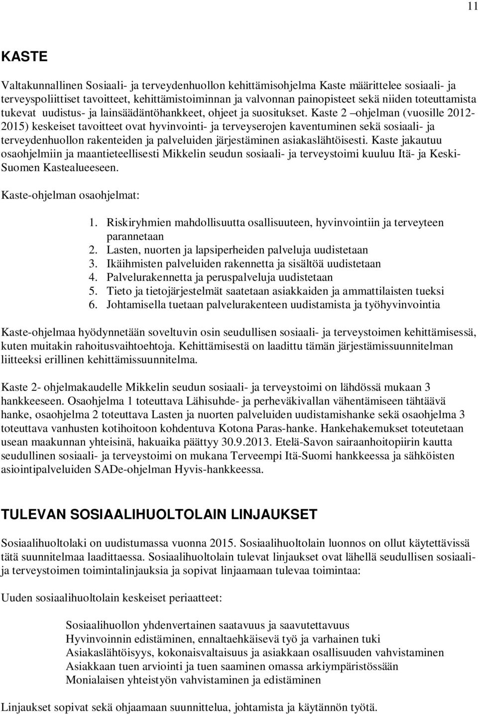 Kaste 2 ohjelman (vuosille 2012-2015) keskeiset tavoitteet ovat hyvinvointi- ja terveyserojen kaventuminen sekä sosiaali- ja terveydenhuollon rakenteiden ja palveluiden järjestäminen