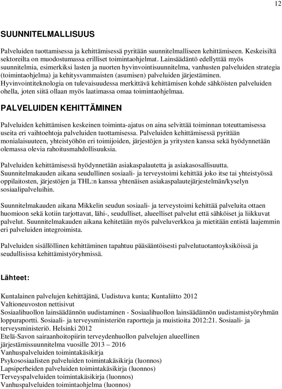 järjestäminen. Hyvinvointiteknologia on tulevaisuudessa merkittävä kehittämisen kohde sähköisten palveluiden ohella, joten siitä ollaan myös laatimassa omaa toimintaohjelmaa.