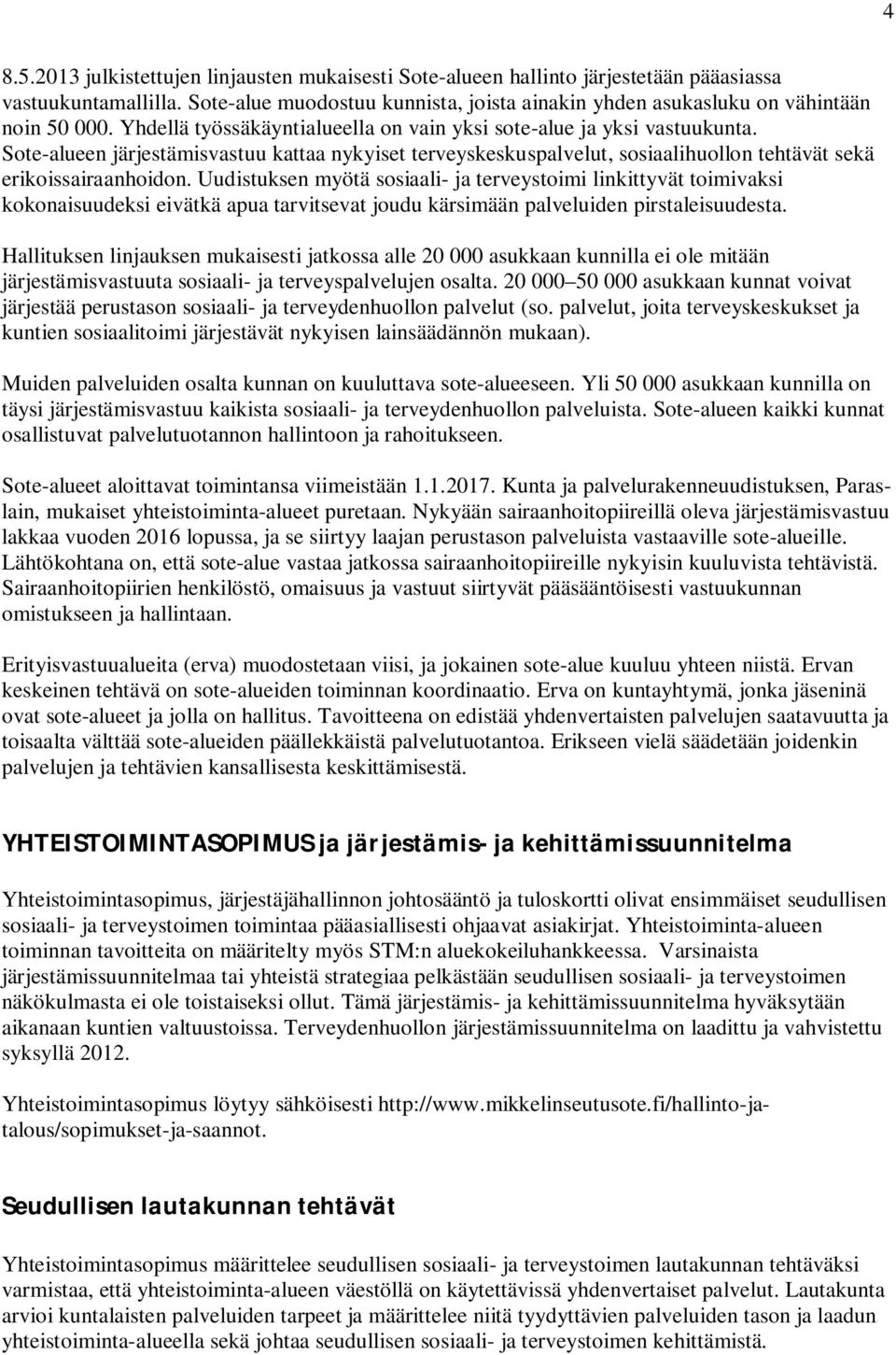 Sote-alueen järjestämisvastuu kattaa nykyiset terveyskeskuspalvelut, sosiaalihuollon tehtävät sekä erikoissairaanhoidon.