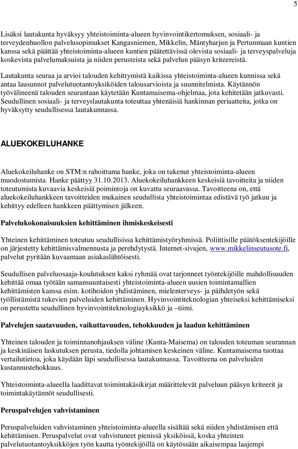 Lautakunta seuraa ja arvioi talouden kehittymistä kaikissa yhteistoiminta-alueen kunnissa sekä antaa lausunnot palvelutuotantoyksiköiden talousarvioista ja suunnitelmista.
