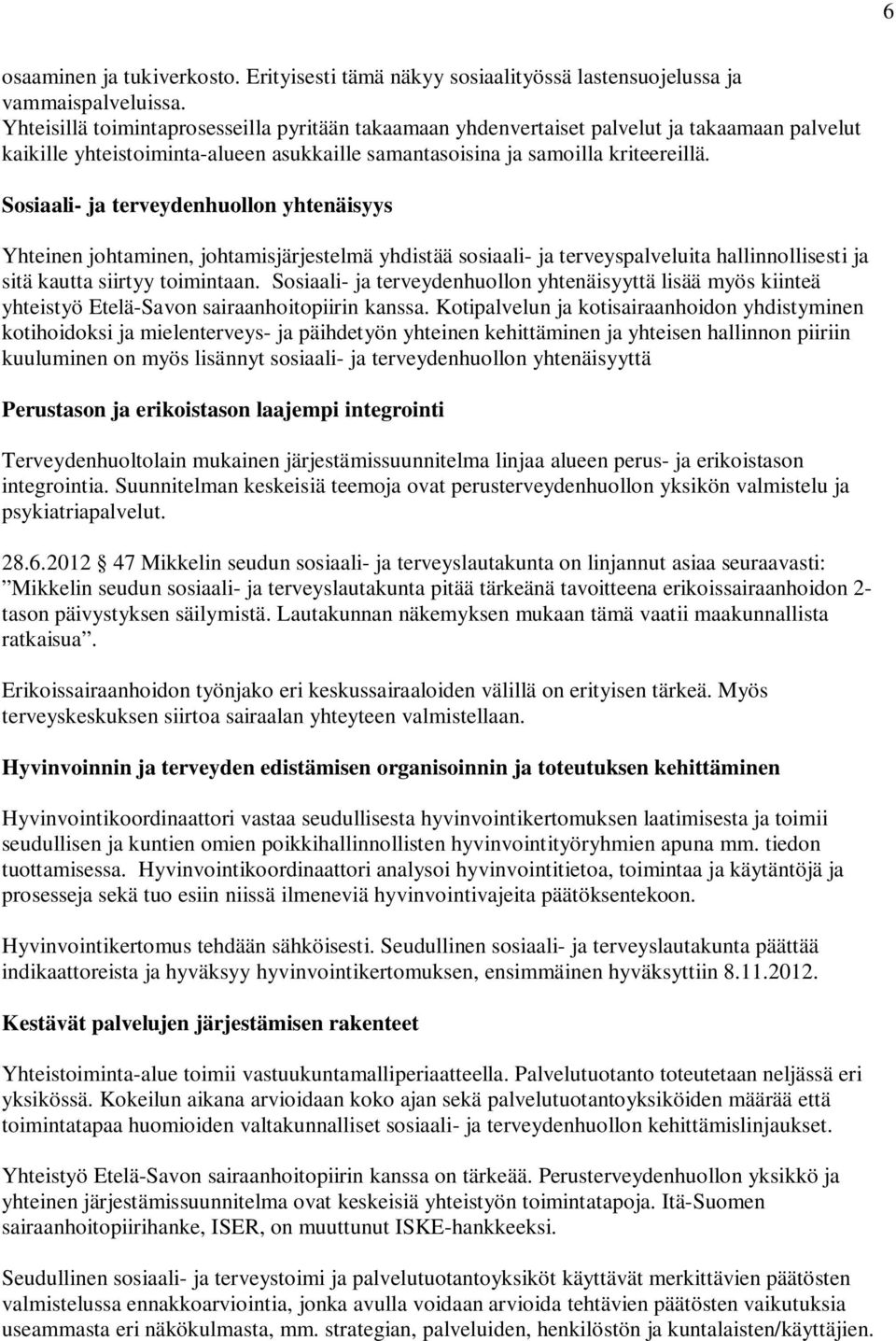 Sosiaali- ja terveydenhuollon yhtenäisyys Yhteinen johtaminen, johtamisjärjestelmä yhdistää sosiaali- ja terveyspalveluita hallinnollisesti ja sitä kautta siirtyy toimintaan.