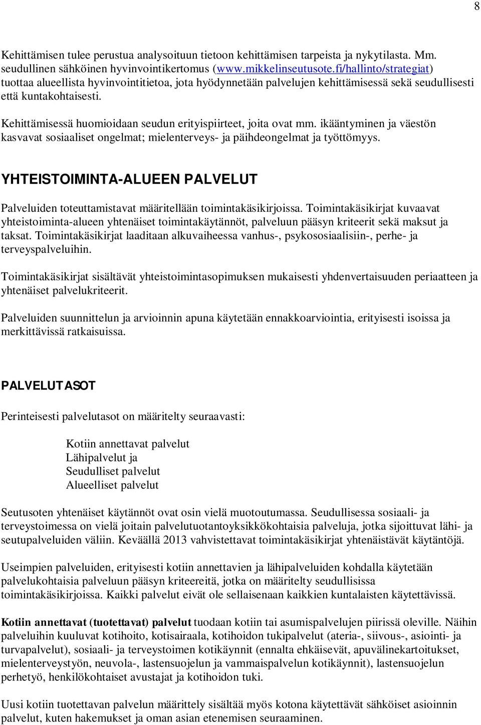 Kehittämisessä huomioidaan seudun erityispiirteet, joita ovat mm. ikääntyminen ja väestön kasvavat sosiaaliset ongelmat; mielenterveys- ja päihdeongelmat ja työttömyys.