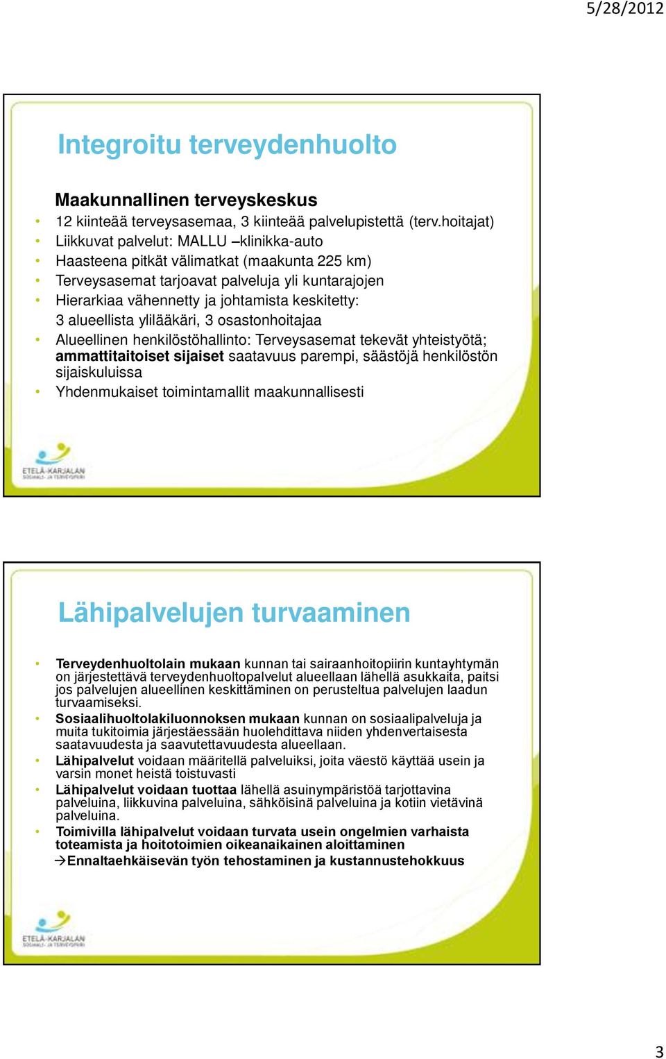 alueellista ylilääkäri, 3 osastonhoitajaa Alueellinen henkilöstöhallinto: Terveysasemat tekevät yhteistyötä; ammattitaitoiset sijaiset saatavuus parempi, säästöjä henkilöstön sijaiskuluissa