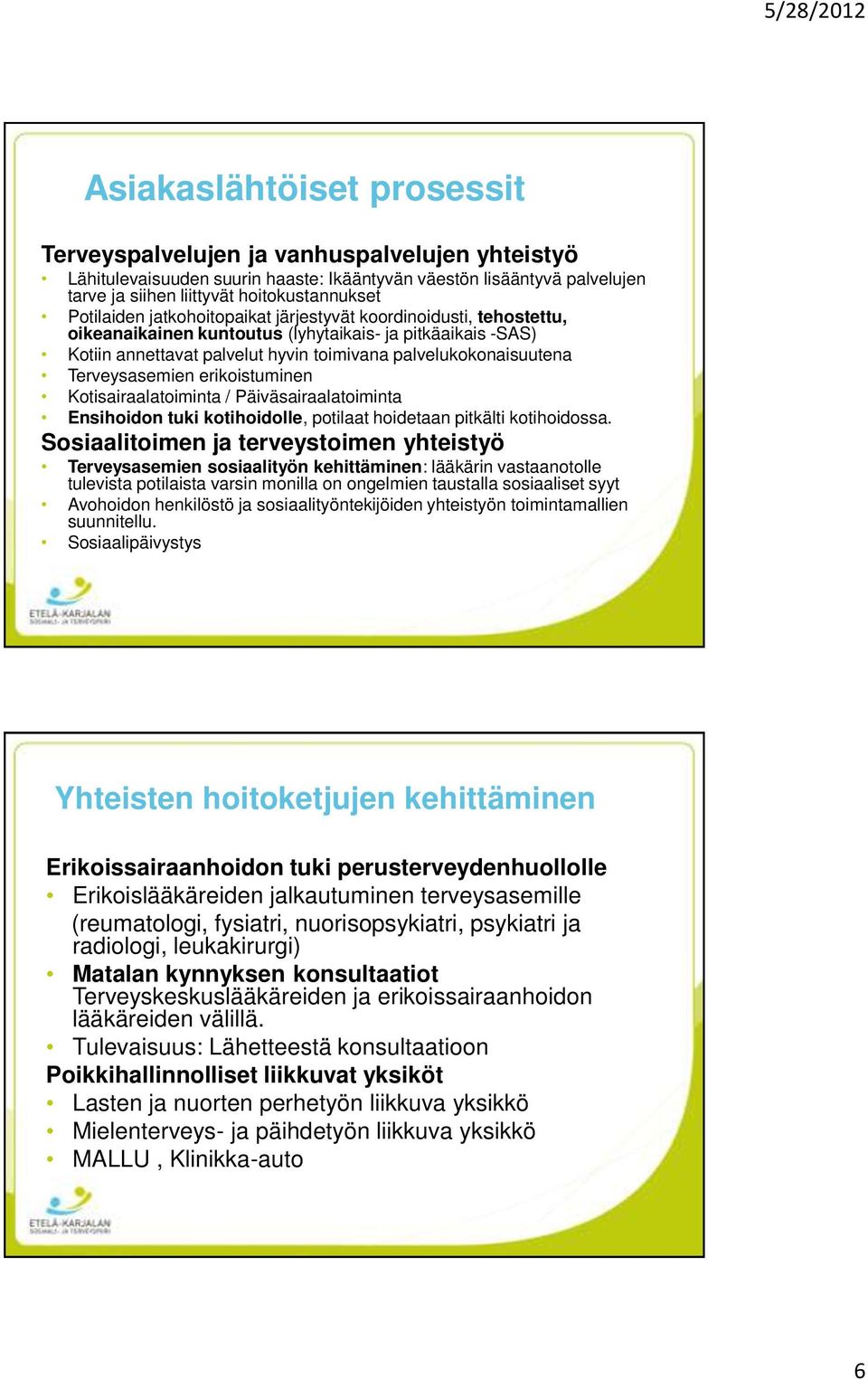 Terveysasemien erikoistuminen Kotisairaalatoiminta / Päiväsairaalatoiminta Ensihoidon tuki kotihoidolle, potilaat hoidetaan pitkälti kotihoidossa.