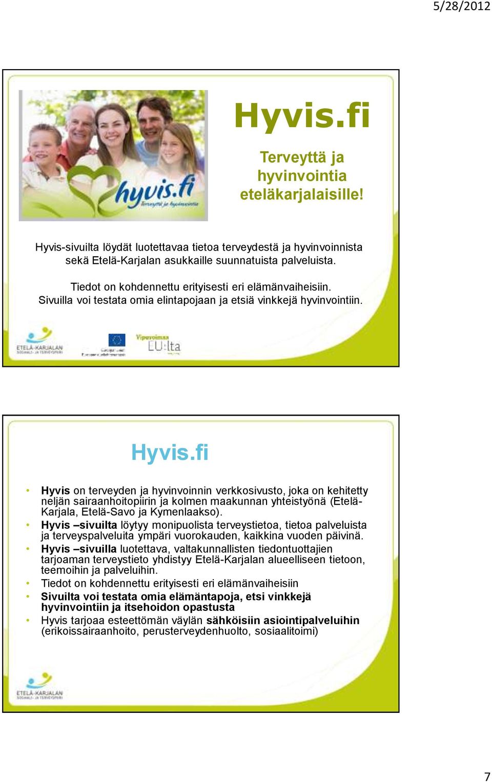 fi Hyvis on terveyden ja hyvinvoinnin verkkosivusto, joka on kehitetty neljän sairaanhoitopiirin ja kolmen maakunnan yhteistyönä (Etelä- Karjala, Etelä-Savo ja Kymenlaakso).