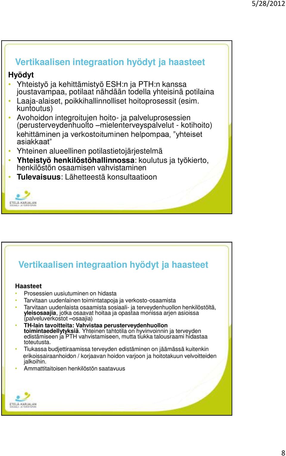 kuntoutus) Avohoidon integroitujen hoito- ja palveluprosessien (perusterveydenhuolto mielenterveyspalvelut - kotihoito) kehittäminen ja verkostoituminen helpompaa, yhteiset asiakkaat Yhteinen