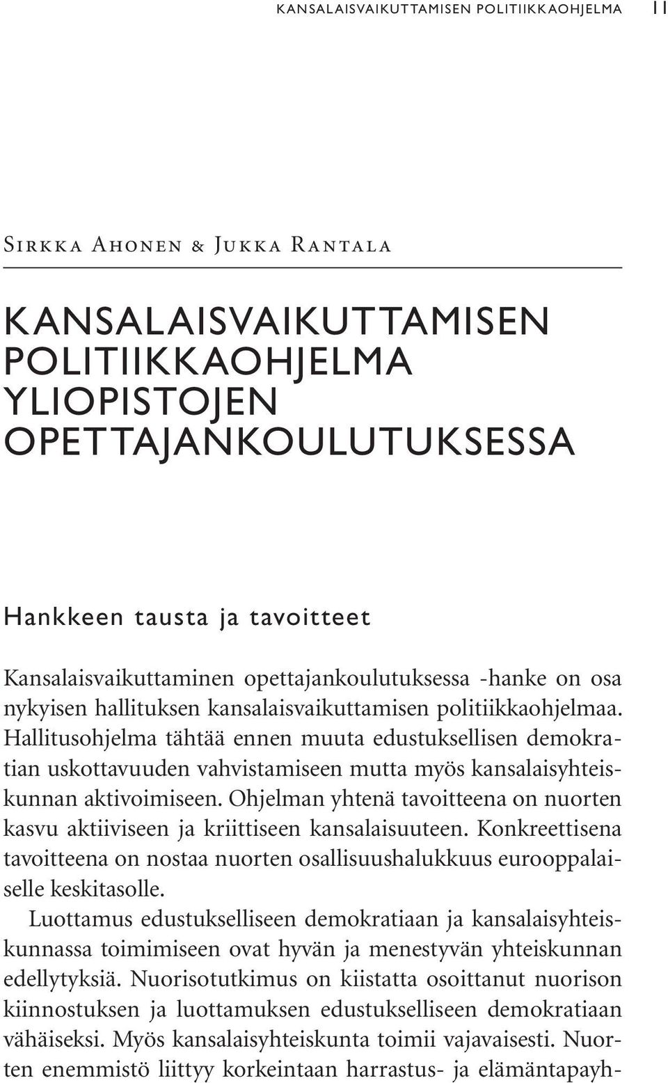 Hallitusohjelma tähtää ennen muuta edustuksellisen demokratian uskottavuuden vahvistamiseen mutta myös kansalaisyhteiskunnan aktivoimiseen.