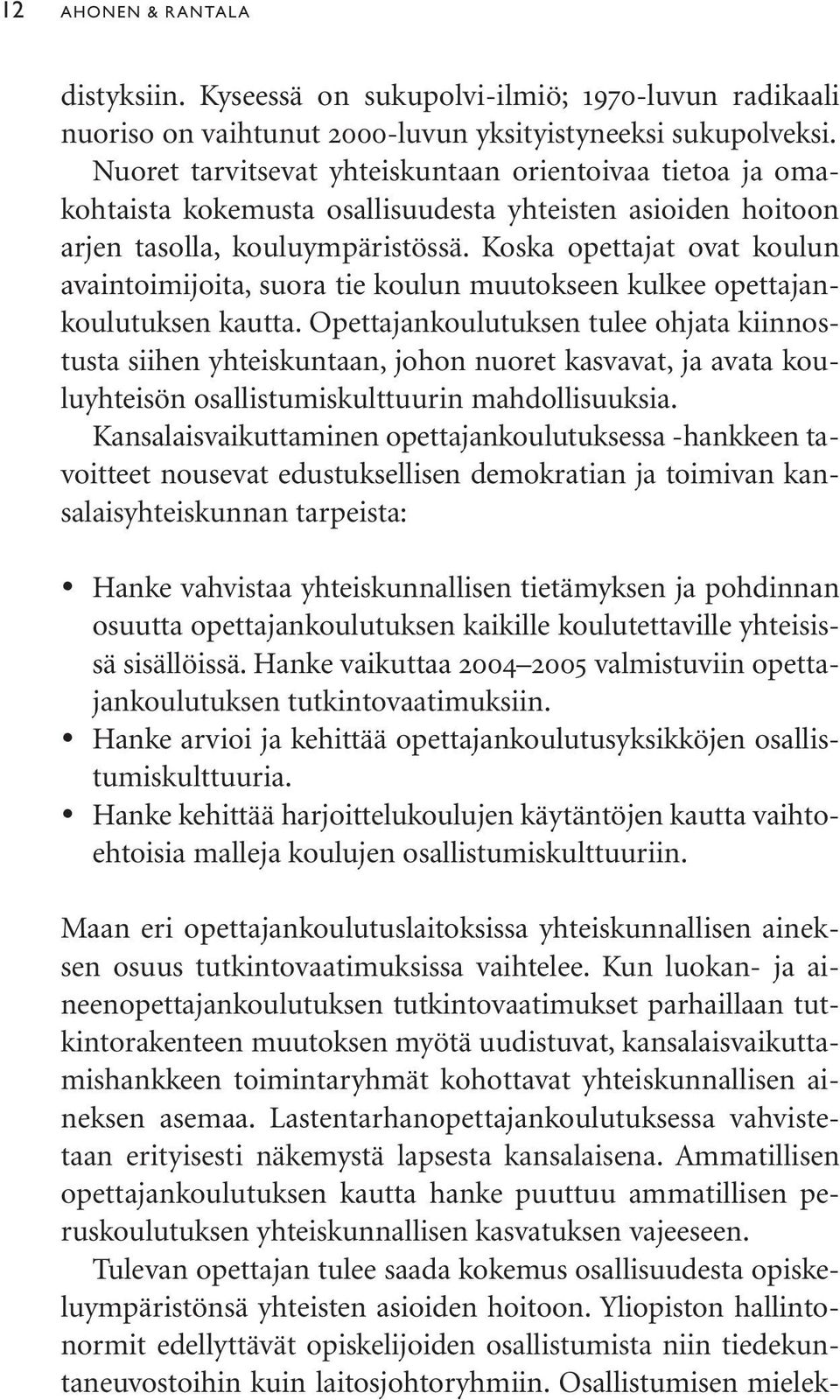 Koska opettajat ovat koulun avaintoimijoita, suora tie koulun muutokseen kulkee opettajankoulutuksen kautta.