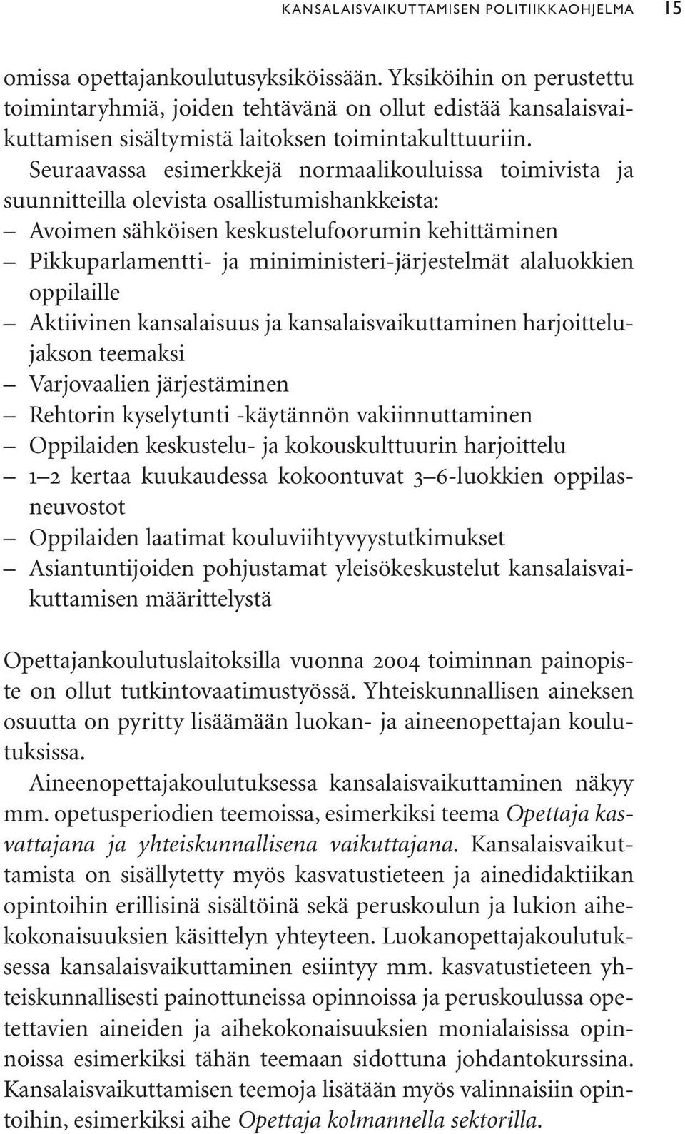 Seuraavassa esimerkkejä normaalikouluissa toimivista ja suunnitteilla olevista osallistumishankkeista: Avoimen sähköisen keskustelufoorumin kehittäminen Pikkuparlamentti- ja