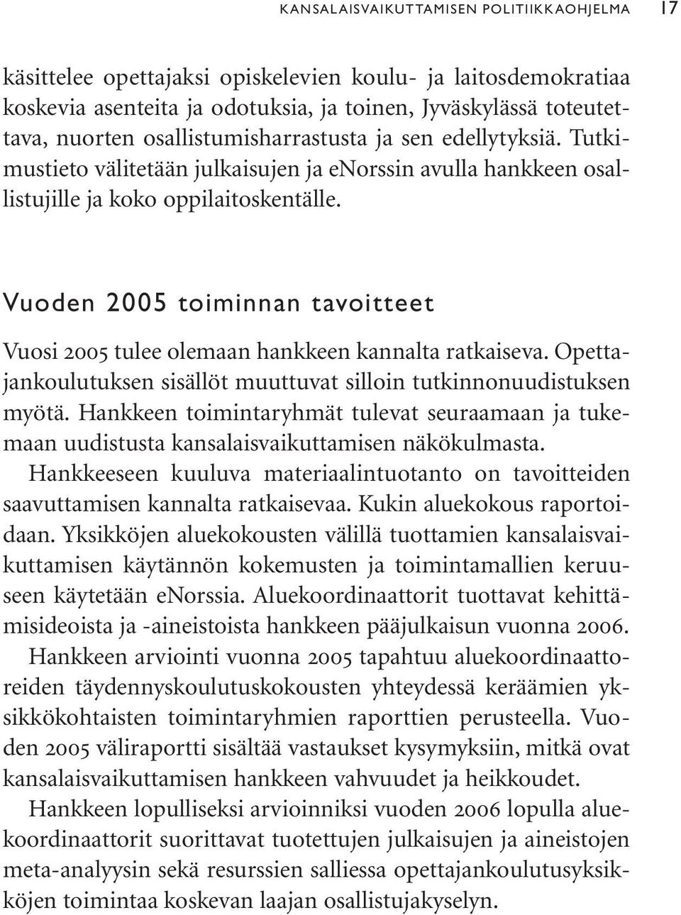 Vuoden 2005 toiminnan tavoitteet Vuosi 2005 tulee olemaan hankkeen kannalta ratkaiseva. Opettajankoulutuksen sisällöt muuttuvat silloin tutkinnonuudistuksen myötä.