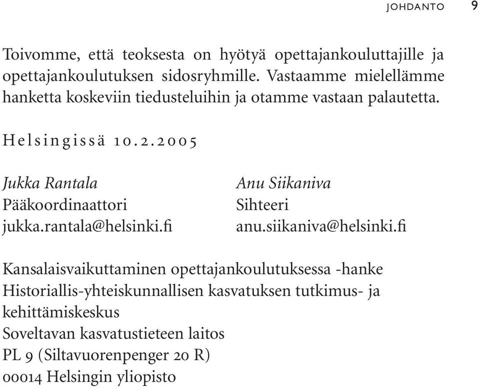 2 0 0 5 Jukka Rantala Pääkoordinaattori jukka.rantala@helsinki.fi Anu Siikaniva Sihteeri anu.siikaniva@helsinki.