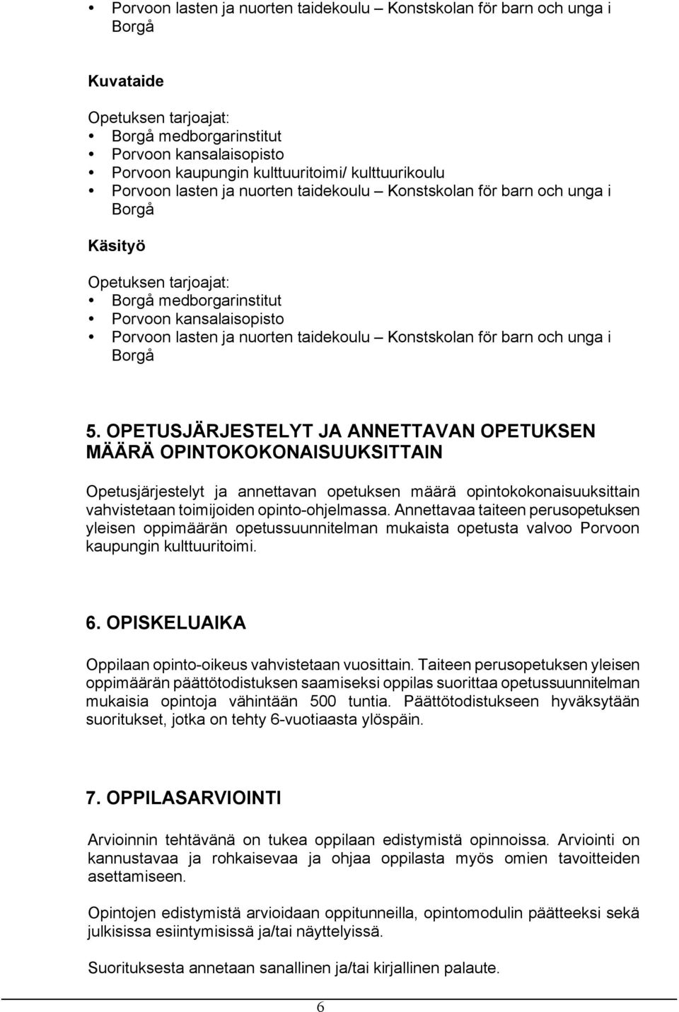 OPETUSJÄRJESTELYT JA ANNETTAVAN OPETUKSEN MÄÄRÄ OPINTOKOKONAISUUKSITTAIN Opetusjärjestelyt ja annettavan opetuksen määrä opintokokonaisuuksittain vahvistetaan toimijoiden opinto-ohjelmassa.