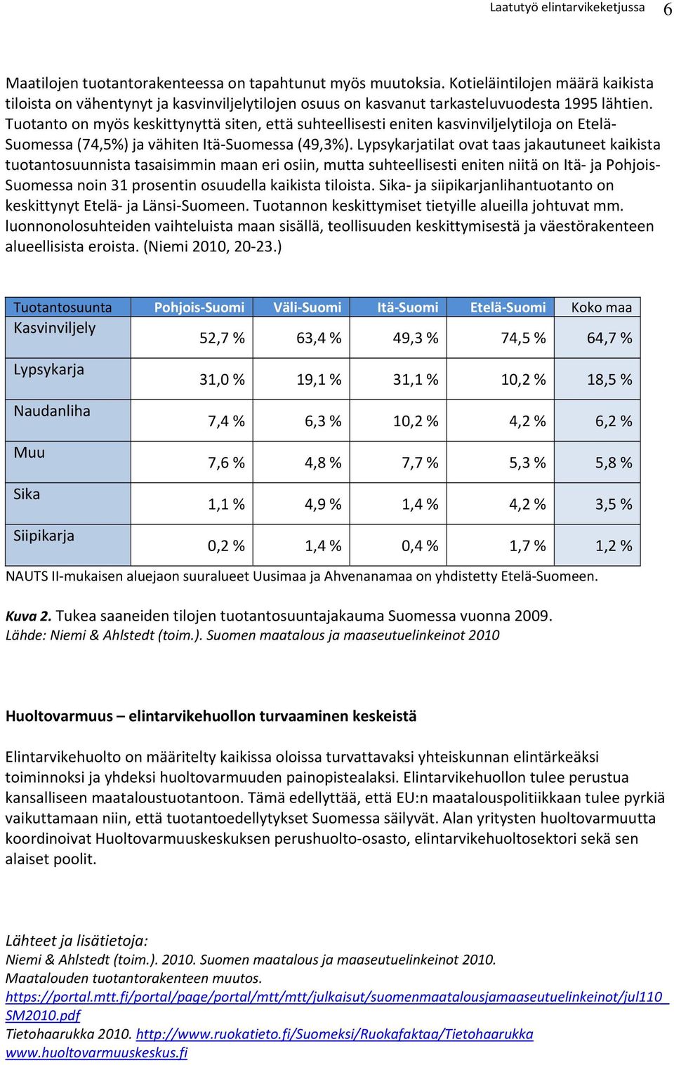 Tuotanto on myös keskittynyttä siten, että suhteellisesti eniten kasvinviljelytiloja on Etelä Suomessa (74,5%) ja vähiten Itä Suomessa (49,3%).