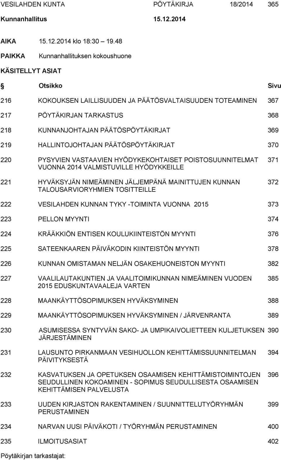 PÄÄTÖSPÖYTÄKIRJAT 369 219 HALLINTOJOHTAJAN PÄÄTÖSPÖYTÄKIRJAT 370 220 PYSYVIEN VASTAAVIEN HYÖDYKEKOHTAISET POISTOSUUNNITELMAT 371 VUONNA 2014 VALMISTUVILLE HYÖDYKKEILLE 221 HYVÄKSYJÄN NIMEÄMINEN