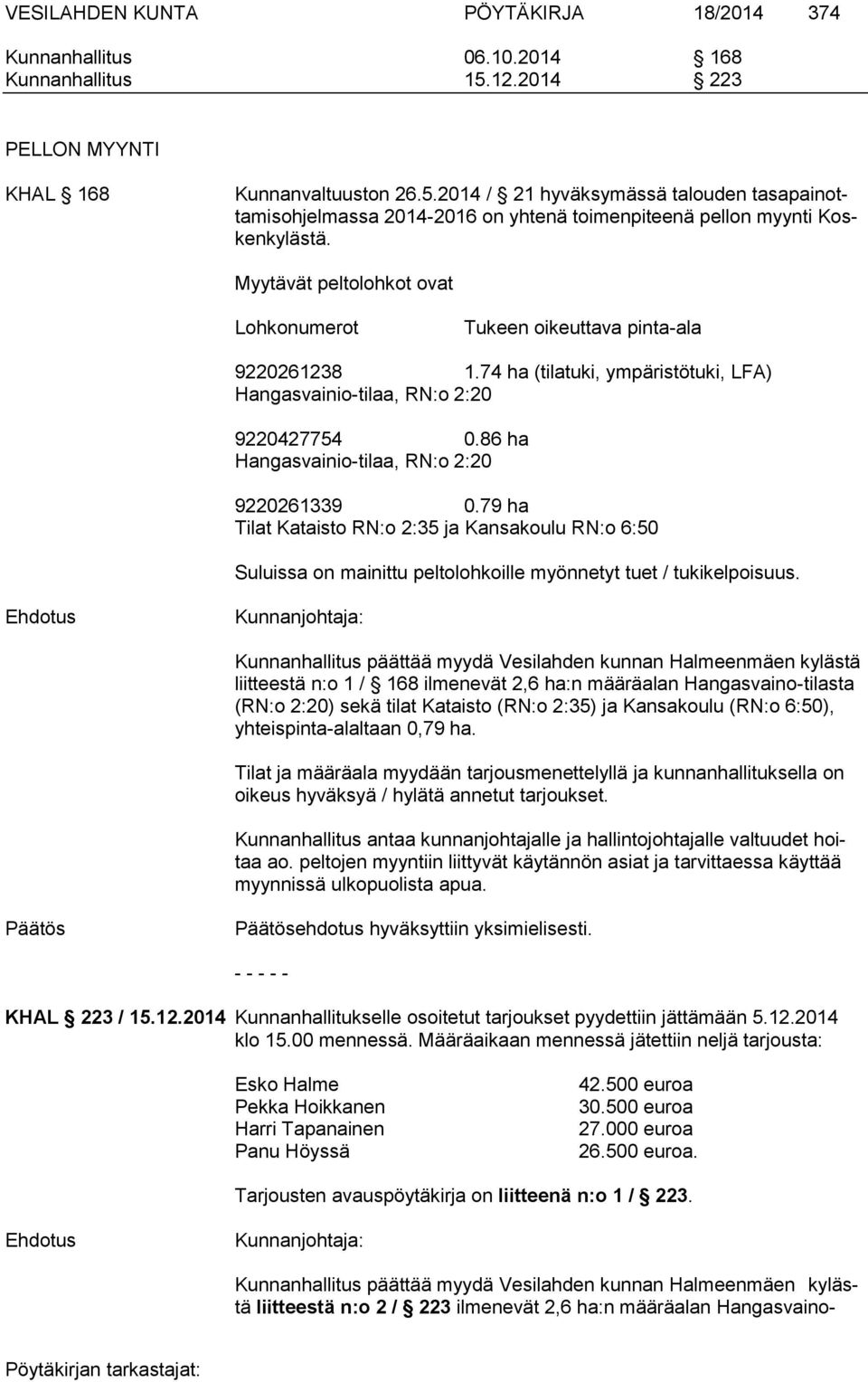 Myytävät peltolohkot ovat Lohkonumerot Tukeen oikeuttava pinta-ala 9220261238 1.74 ha (tilatuki, ympäristötuki, LFA) Hangasvainio-tilaa, RN:o 2:20 9220427754 0.