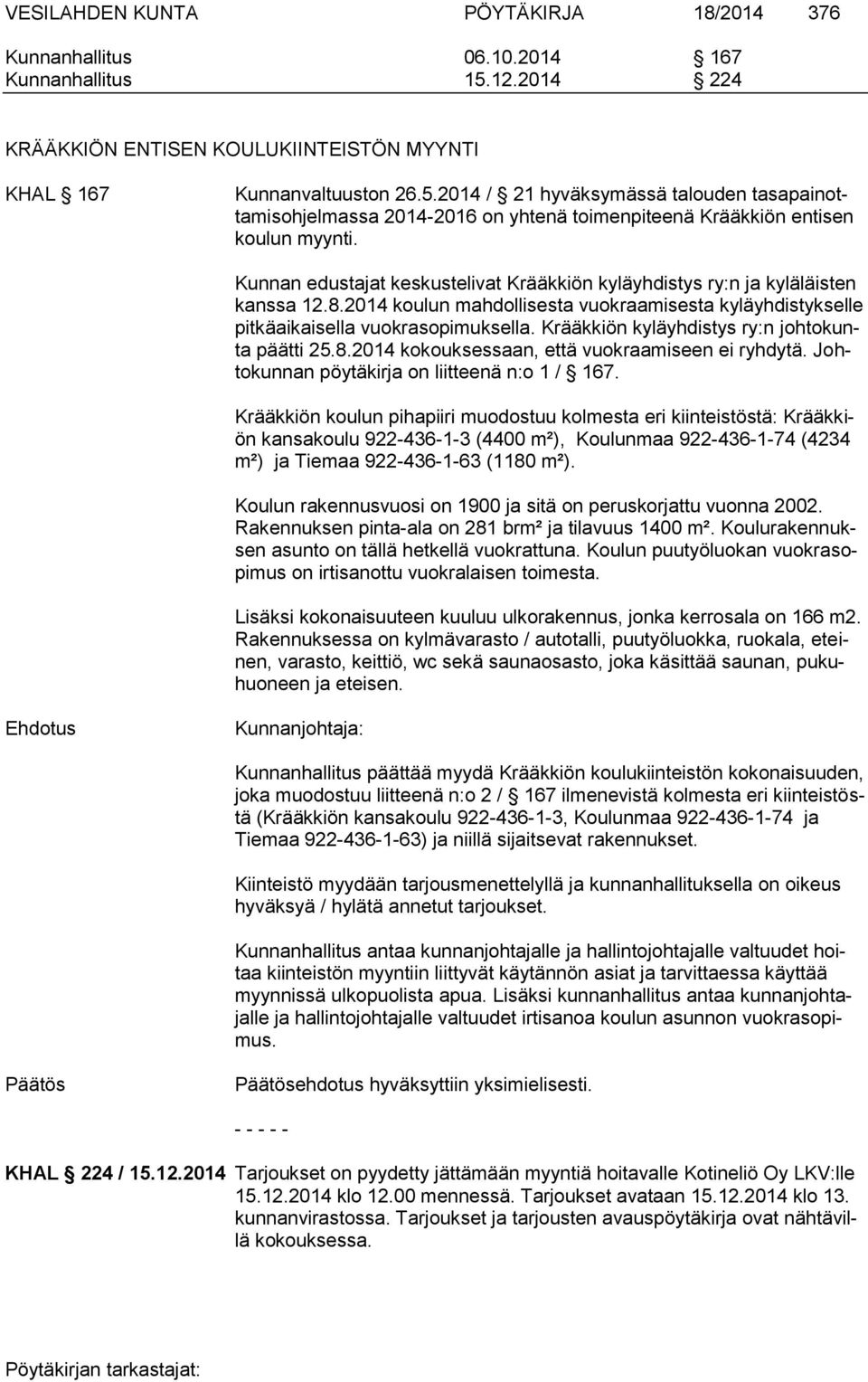 2014 / 21 hyväksymässä talouden tasapainottamisohjelmassa 2014-2016 on yhtenä toimenpiteenä Krääkkiön entisen koulun myynti.