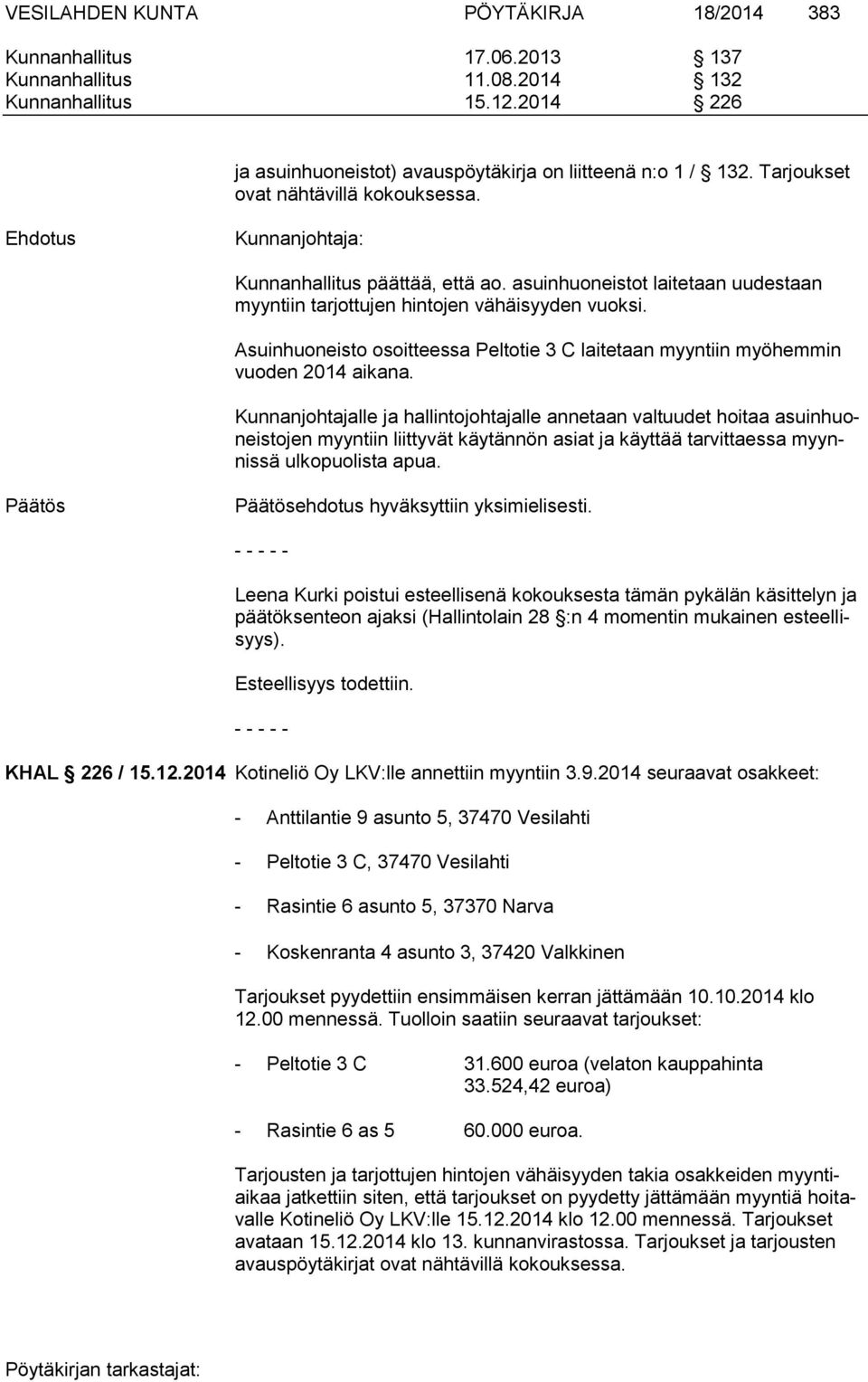 Asuinhuoneisto osoitteessa Peltotie 3 C laitetaan myyntiin myöhemmin vuoden 2014 aikana.