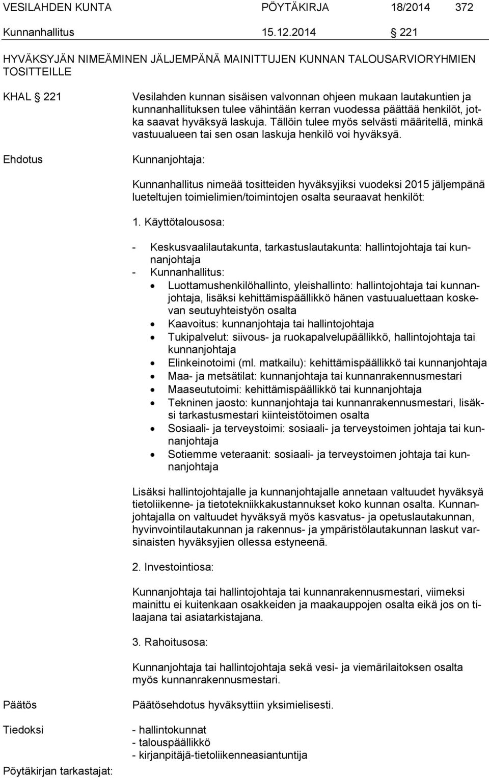 vähintään kerran vuodessa päättää henkilöt, jotka saavat hyväksyä laskuja. Tällöin tulee myös selvästi määritellä, minkä vastuualueen tai sen osan laskuja henkilö voi hyväksyä.