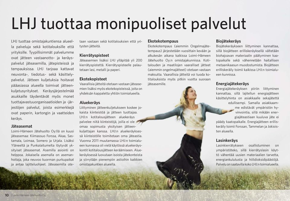 Jätteen kuljetuksia hoitavat pääasiassa alueella toimivat jätteenkuljetusyritykset.