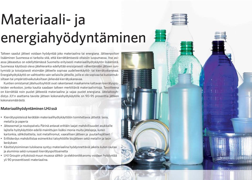 Suomessa käytössä oleva jätehierarkia edellyttää ensisijaisesti vähentämään jätteen syntymistä ja toissijaisesti etsimään jätteelle sopivaa uudelleenkäyttö- tai kierrätyskanavaa.