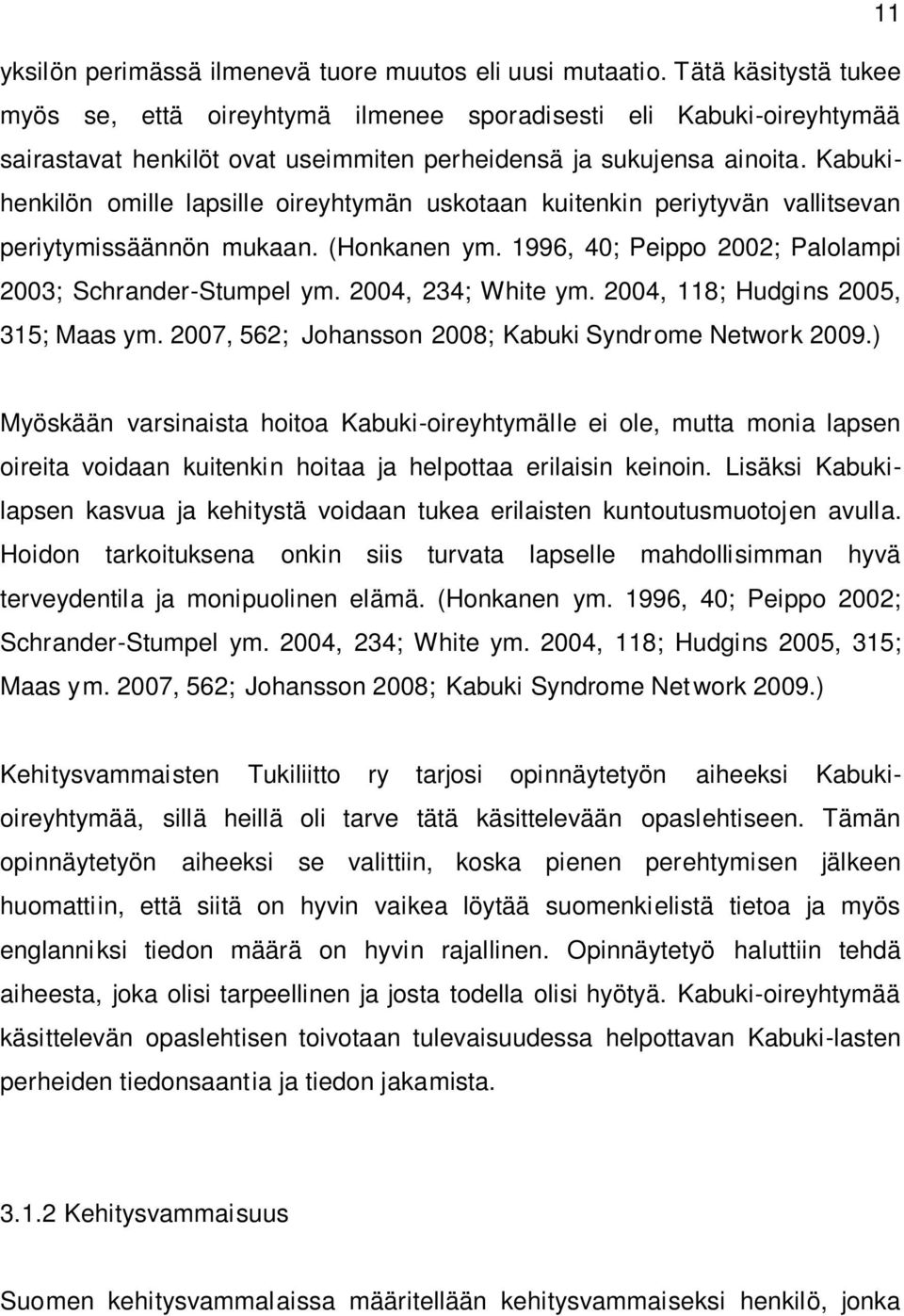 Kabukihenkilön omille lapsille oireyhtymän uskotaan kuitenkin periytyvän vallitsevan periytymissäännön mukaan. (Honkanen ym. 1996, 40; Peippo 2002; Palolampi 2003; Schrander-Stumpel ym.