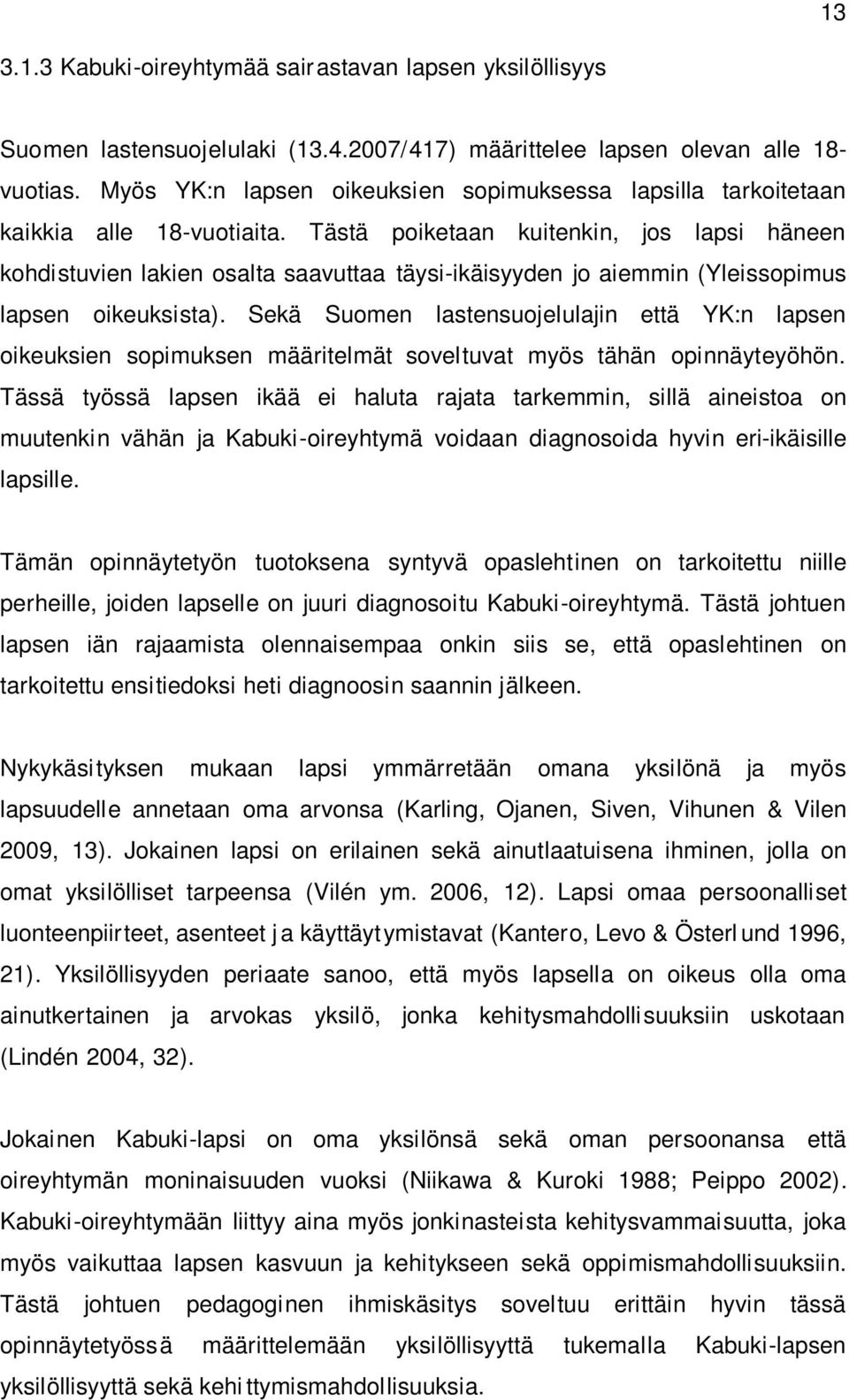 Tästä poiketaan kuitenkin, jos lapsi häneen kohdistuvien lakien osalta saavuttaa täysi-ikäisyyden jo aiemmin (Yleissopimus lapsen oikeuksista).