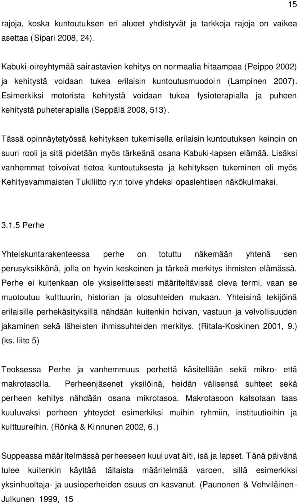 Esimerkiksi motorista kehitystä voidaan tukea fysioterapialla ja puheen kehitystä puheterapialla (Seppälä 2008, 513).