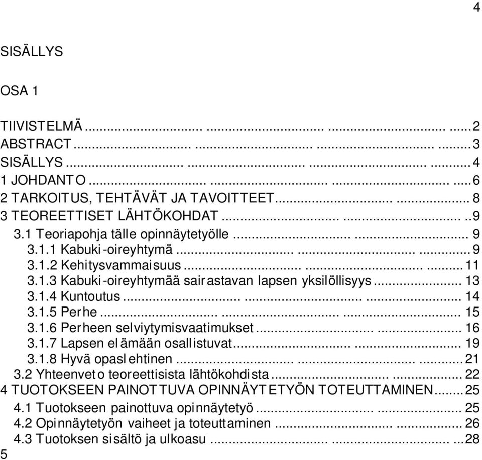 ........ 14 3.1.5 Perhe......... 15 3.1.6 Perheen selviytymisvaatimukset...... 16 3.1.7 Lapsen el ämään osallistuvat...... 19 3.1.8 Hyvä opasl ehtinen......... 21 3.