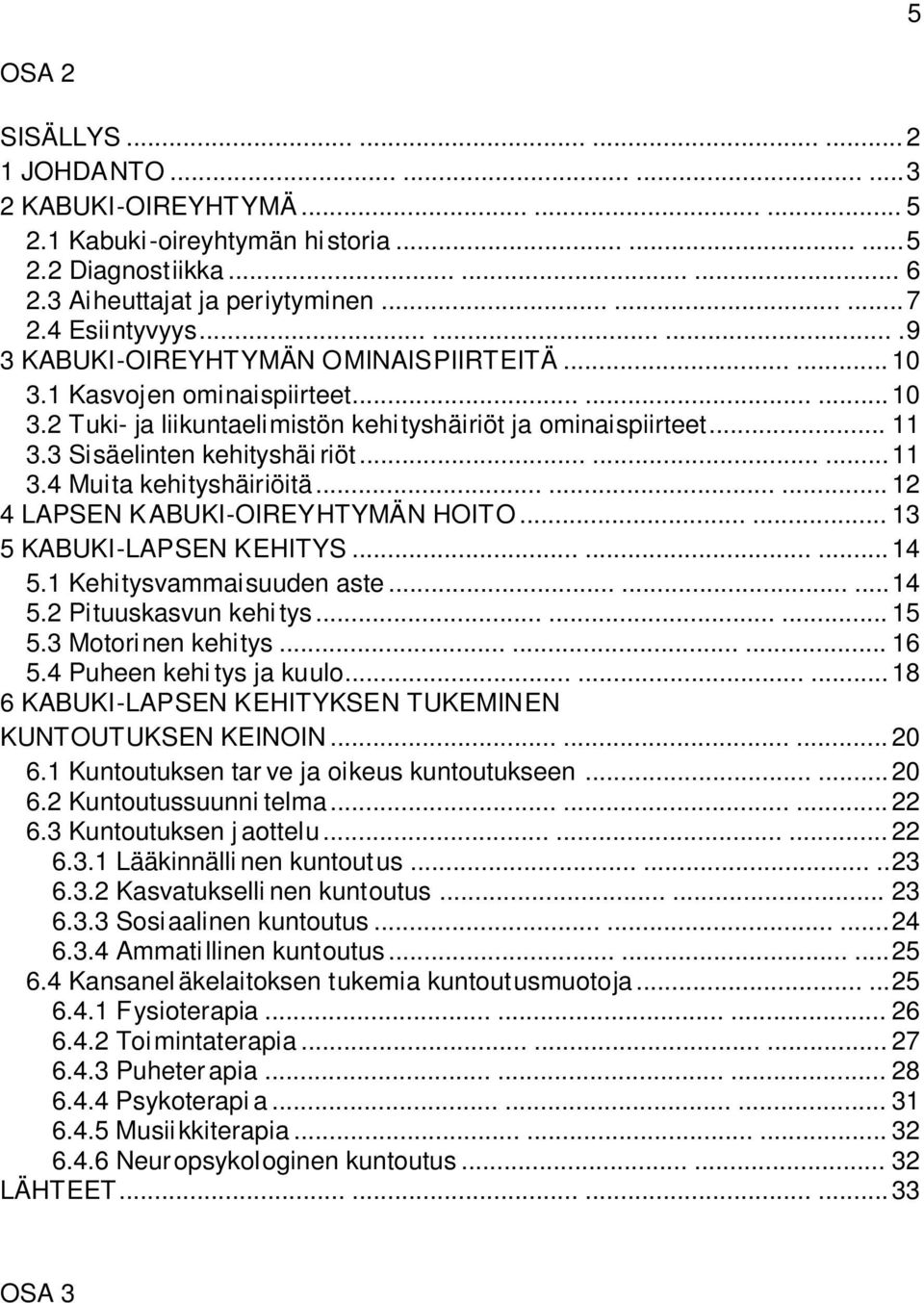 3 Sisäelinten kehityshäi riöt......... 11 3.4 Muita kehityshäiriöitä......... 12 4 LAPSEN KABUKI-OIREYHTYMÄN HOITO...... 13 5 KABUKI-LAPSEN KEHITYS......... 14 5.1 Kehitysvammaisuuden aste......... 14 5.2 Pituuskasvun kehi tys.