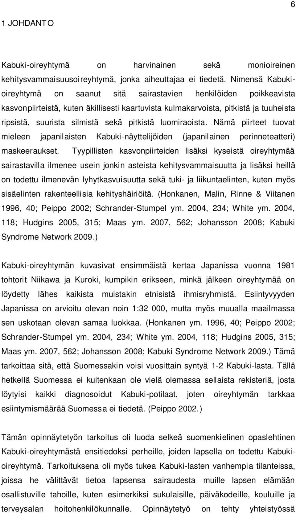 pitkistä luomiraoista. Nämä piirteet tuovat mieleen japanilaisten Kabuki-näyttelijöiden (japanilainen perinneteatteri) maskeeraukset.