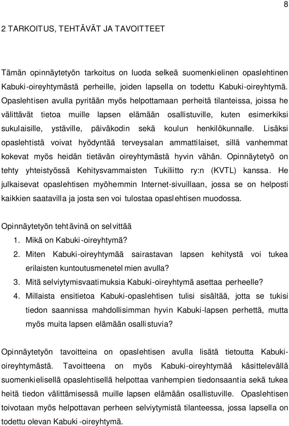 koulun henkilökunnalle. Lisäksi opaslehtistä voivat hyödyntää terveysalan ammattilaiset, sillä vanhemmat kokevat myös heidän tietävän oireyhtymästä hyvin vähän.