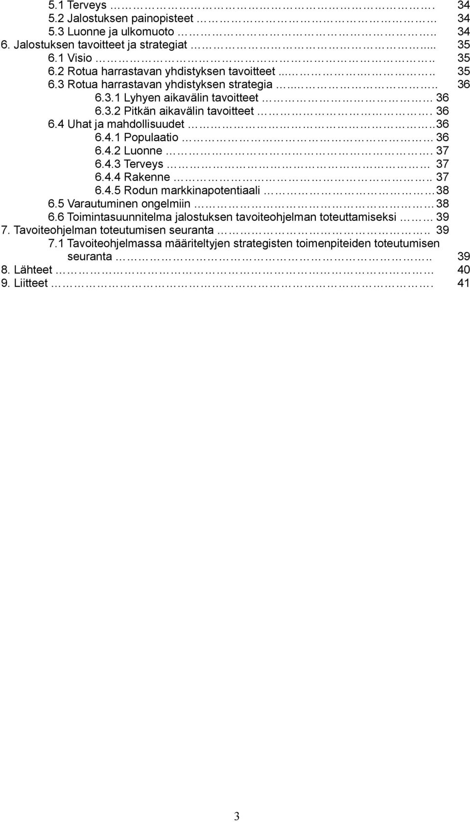 4.2 Luonne. 37 6.4.3 Terveys 37 6.4.4 Rakenne.. 37 6.4.5 Rodun markkinapotentiaali 38 6.5 Varautuminen ongelmiin 38 6.