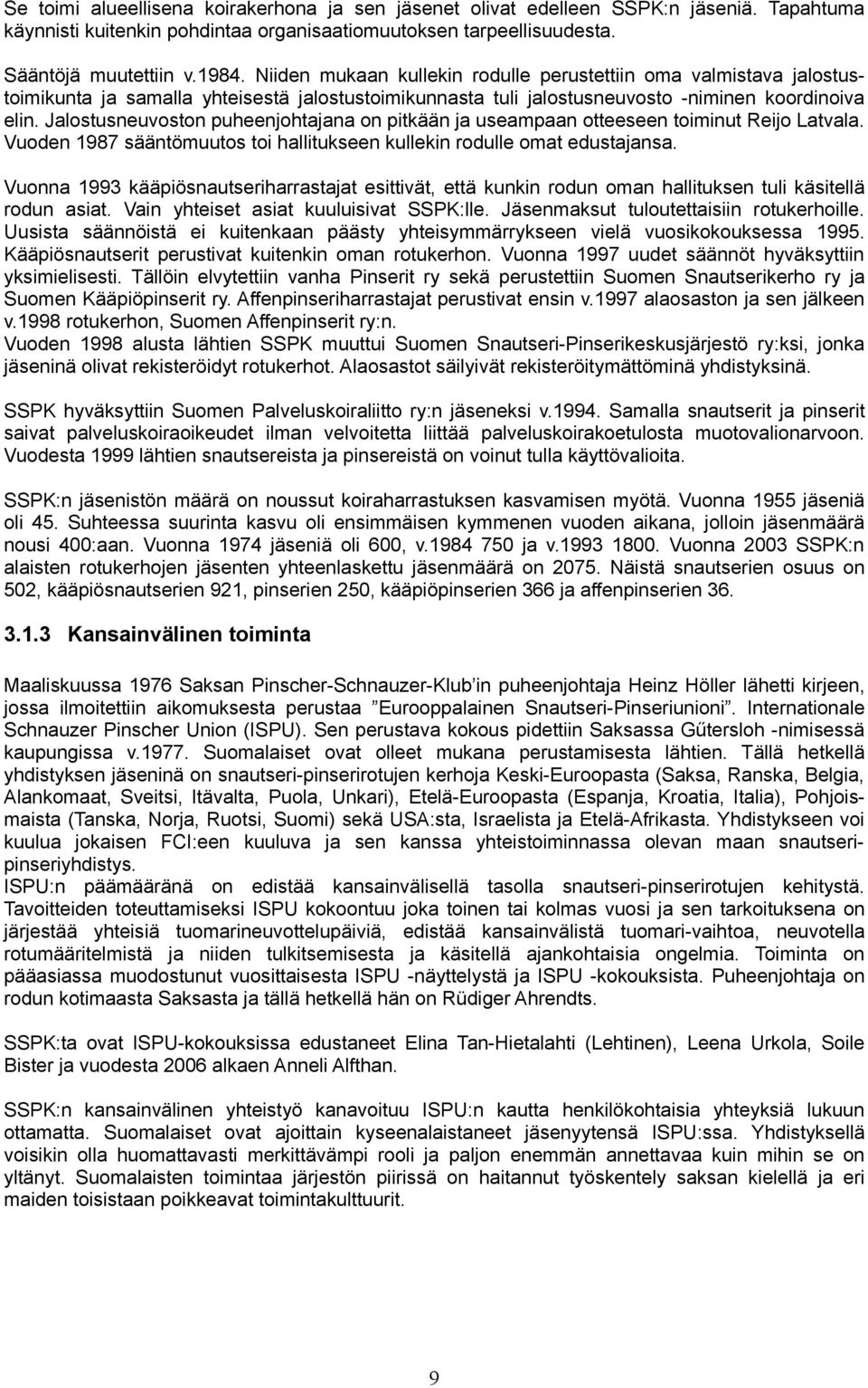 Jalostusneuvoston puheenjohtajana on pitkään ja useampaan otteeseen toiminut Reijo Latvala. Vuoden 1987 sääntömuutos toi hallitukseen kullekin rodulle omat edustajansa.