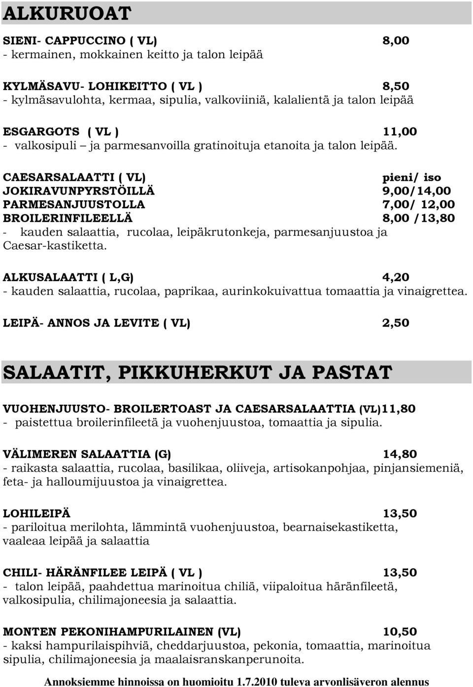 CAESARSALAATTI ( VL) pieni/ iso JOKIRAVUNPYRSTÖILLÄ 9,00/14,00 PARMESANJUUSTOLLA 7,00/ 12,00 BROILERINFILEELLÄ 8,00 /13,80 - kauden salaattia, rucolaa, leipäkrutonkeja, parmesanjuustoa ja