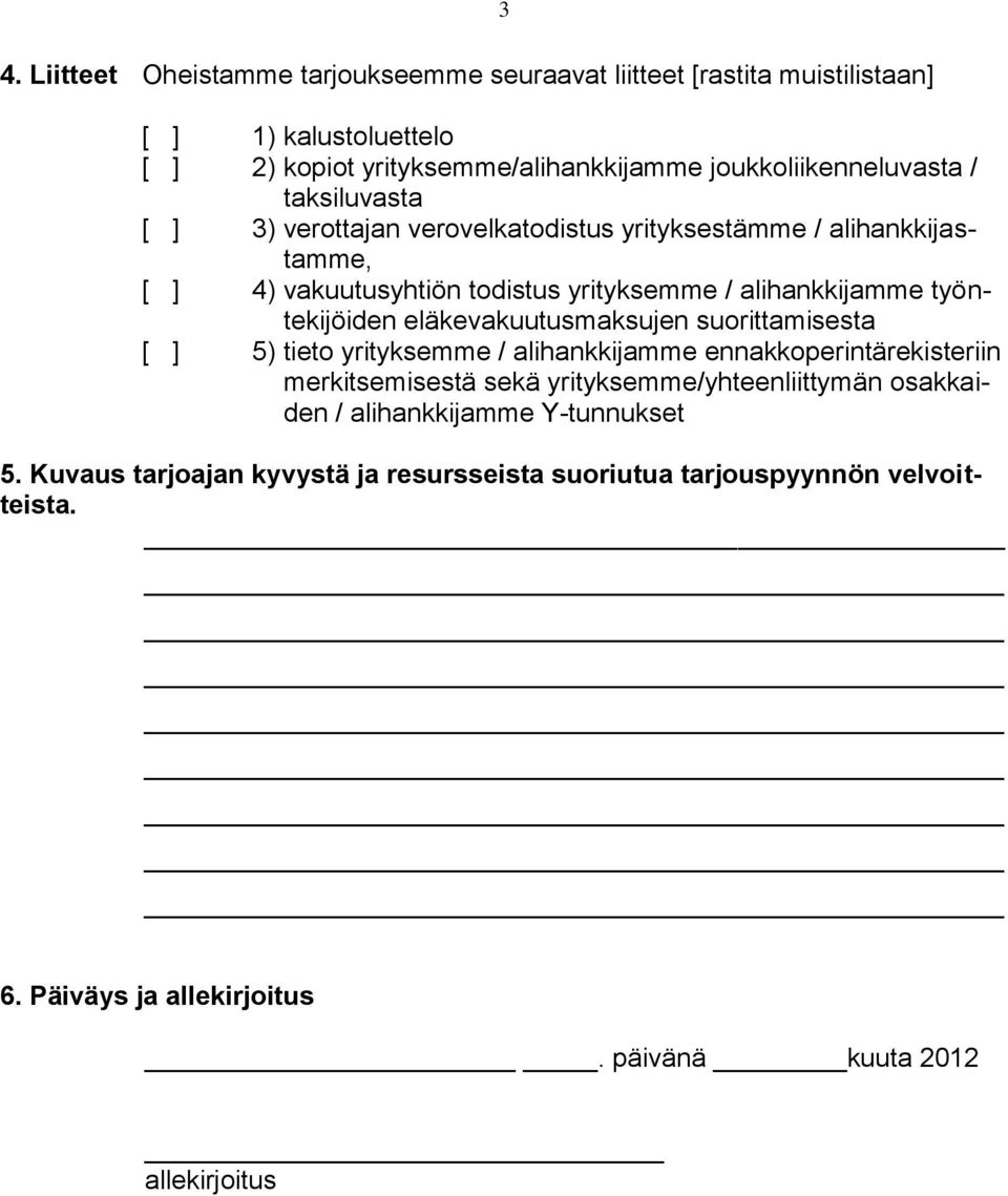 eläkevakuutusmaksujen suorittamisesta [ ] 5) tieto yrityksemme / alihankkijamme ennakkoperintärekisteriin merkitsemisestä sekä yrityksemme/yhteenliittymän osakkaiden /