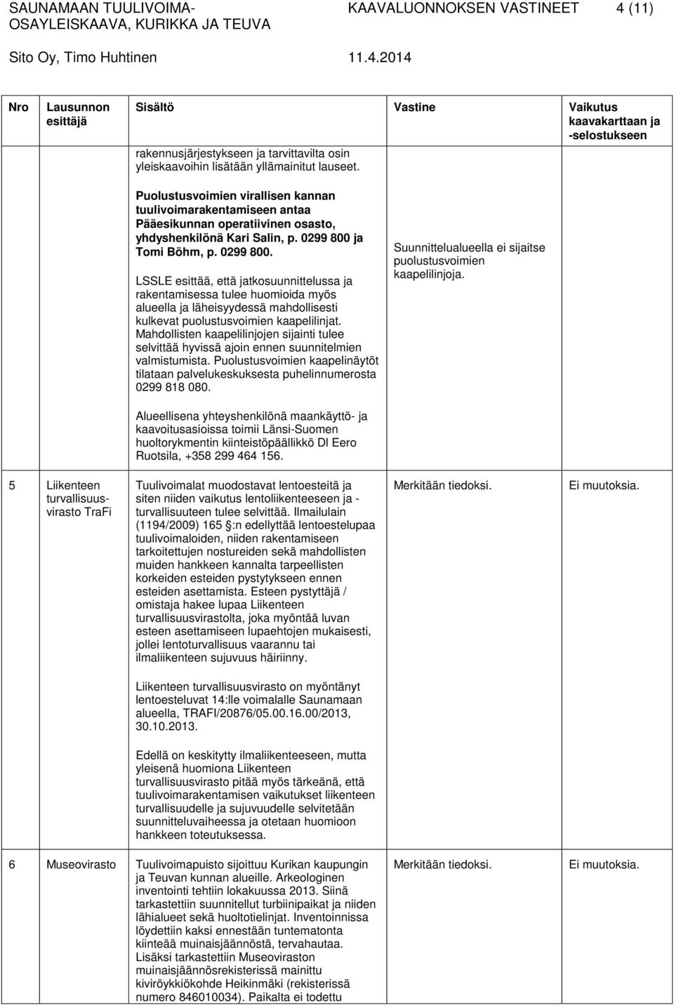 ja Tomi Böhm, p. 0299 800. LSSLE esittää, että jatkosuunnittelussa ja rakentamisessa tulee huomioida myös alueella ja läheisyydessä mahdollisesti kulkevat puolustusvoimien kaapelilinjat.