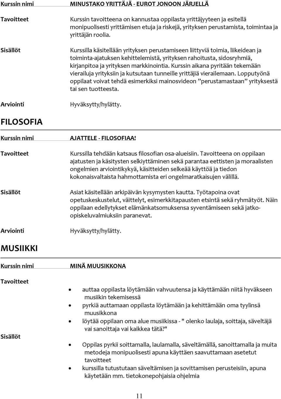 Kurssilla käsitellään yrityksen perustamiseen liittyviä toimia, liikeidean ja toiminta-ajatuksen kehittelemistä, yrityksen rahoitusta, sidosryhmiä, kirjanpitoa ja yrityksen markkinointia.