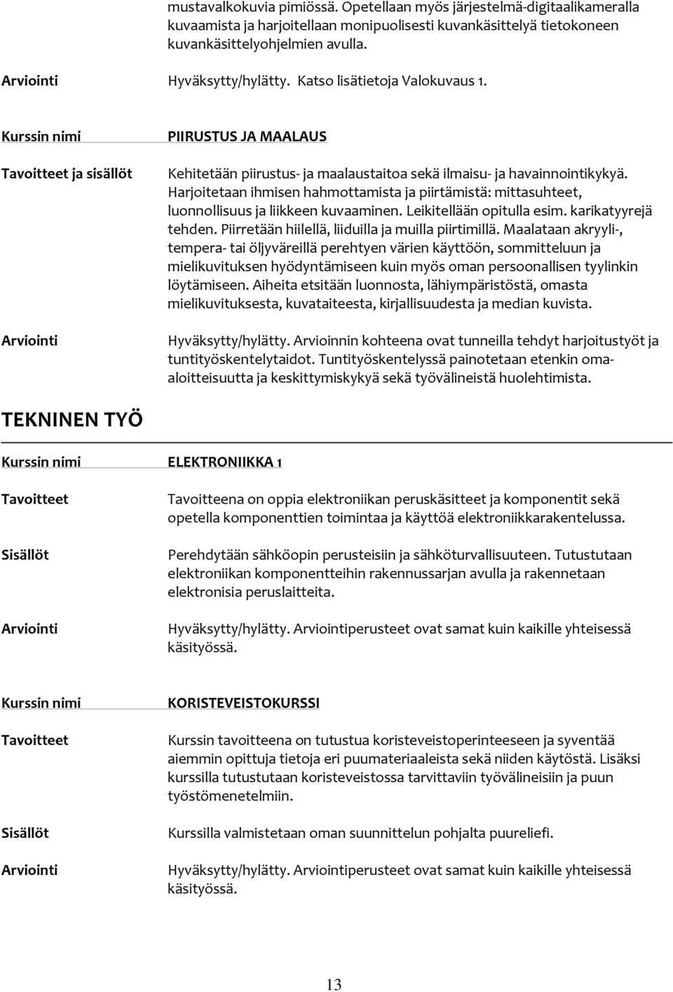 Harjoitetaan ihmisen hahmottamista ja piirtämistä: mittasuhteet, luonnollisuus ja liikkeen kuvaaminen. Leikitellään opitulla esim. karikatyyrejä tehden.