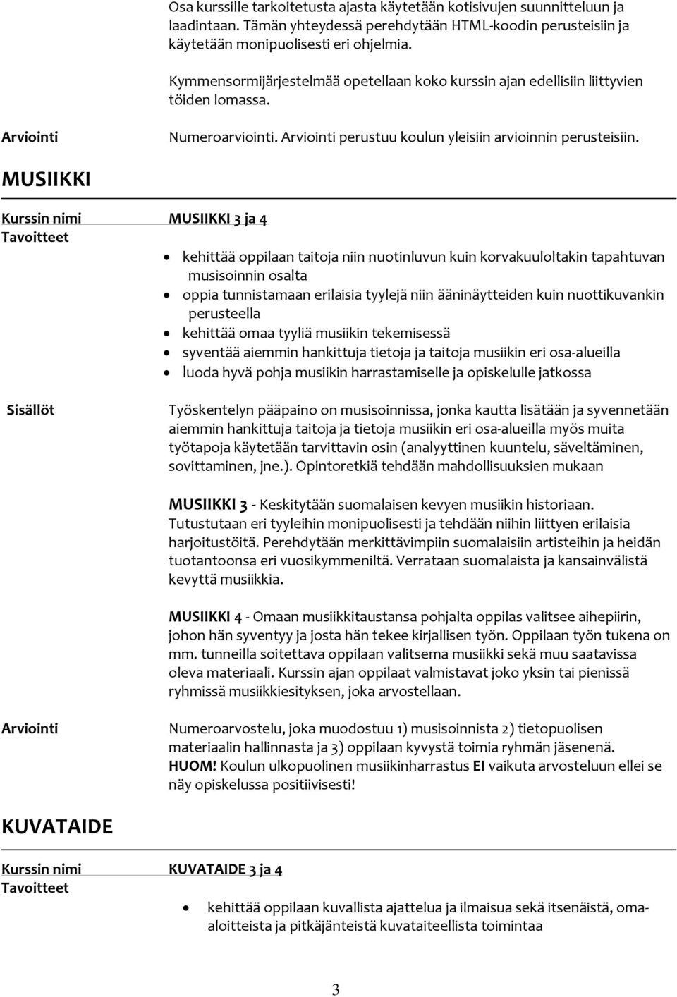 MUSIIKKI MUSIIKKI 3 ja 4 kehittää oppilaan taitoja niin nuotinluvun kuin korvakuuloltakin tapahtuvan musisoinnin osalta oppia tunnistamaan erilaisia tyylejä niin ääninäytteiden kuin nuottikuvankin