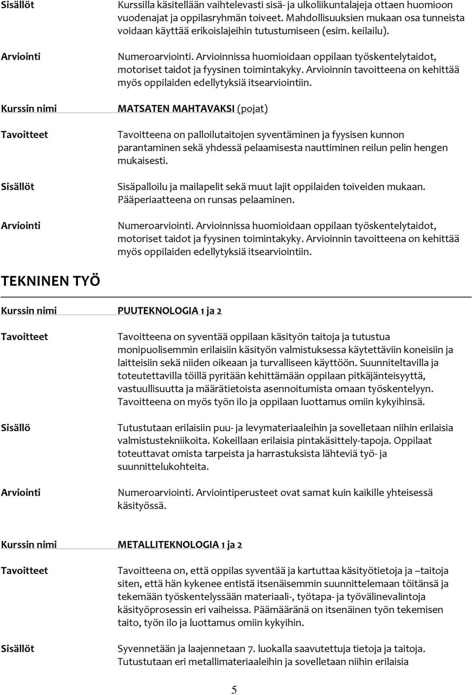 Arvioinnissa huomioidaan oppilaan työskentelytaidot, motoriset taidot ja fyysinen toimintakyky. Arvioinnin tavoitteena on kehittää myös oppilaiden edellytyksiä itsearviointiin.