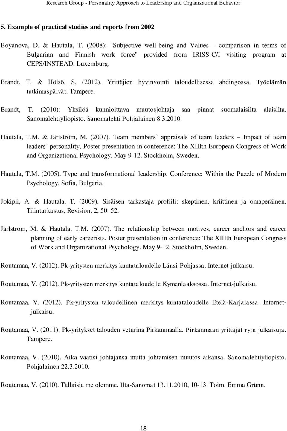 Yrittäjien hyvinvointi taloudellisessa ahdingossa. Työelämän tutkimuspäivät. Tampere. Brandt, T. (2010): Yksilöä kunnioittava muutosjohtaja saa pinnat suomalaisilta alaisilta. Sanomalehtiyliopisto.