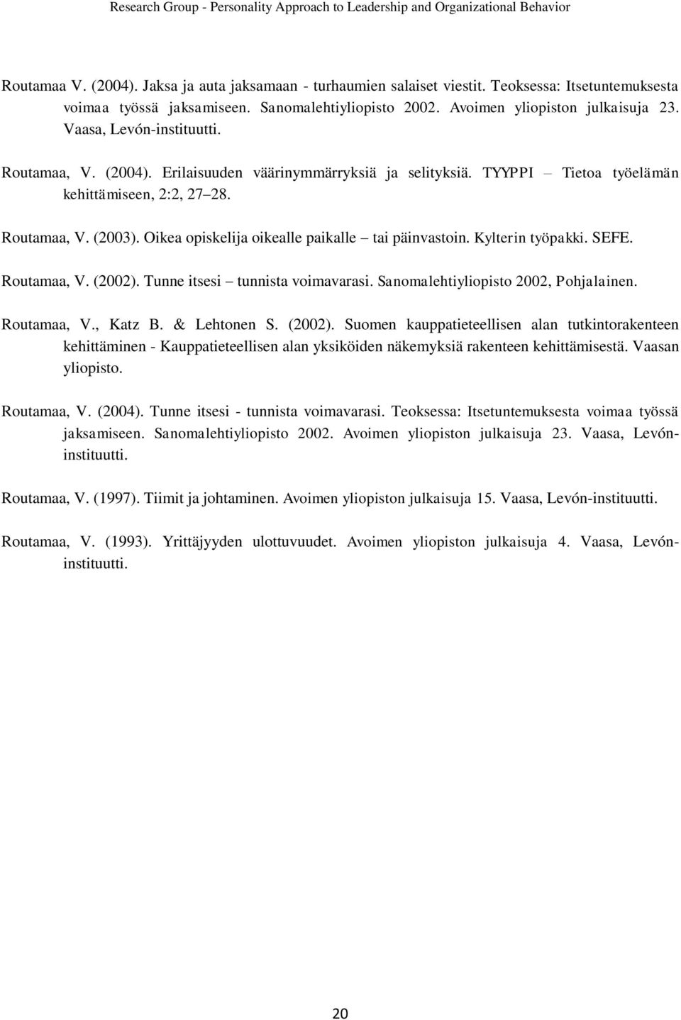 Oikea opiskelija oikealle paikalle tai päinvastoin. Kylterin työpakki. SEFE. Routamaa, V. (2002). Tunne itsesi tunnista voimavarasi. Sanomalehtiyliopisto 2002, Pohjalainen. Routamaa, V., Katz B.