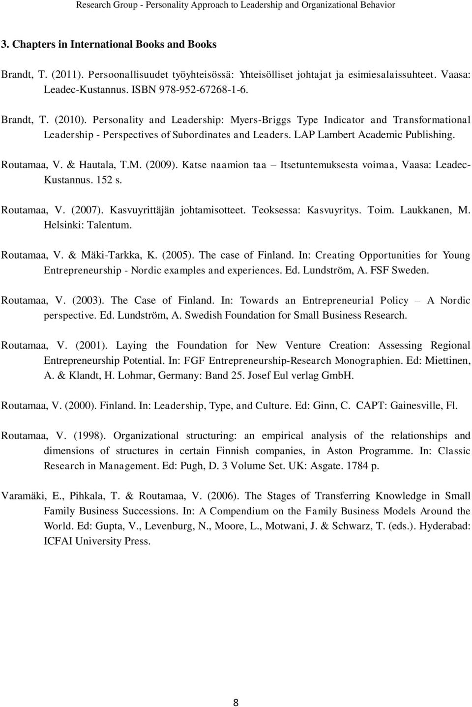 & Hautala, T.M. (2009). Katse naamion taa Itsetuntemuksesta voimaa, Vaasa: Leadec- Kustannus. 152 s. Routamaa, V. (2007). Kasvuyrittäjän johtamisotteet. Teoksessa: Kasvuyritys. Toim. Laukkanen, M.