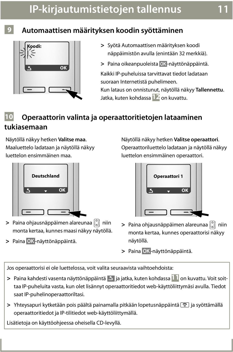 Jatka, kuten kohdassa 12 on kuvattu. 10 Operaattorin valinta ja operaattoritietojen lataaminen tukiasemaan Näytöllä näkyy hetken Valitse maa.