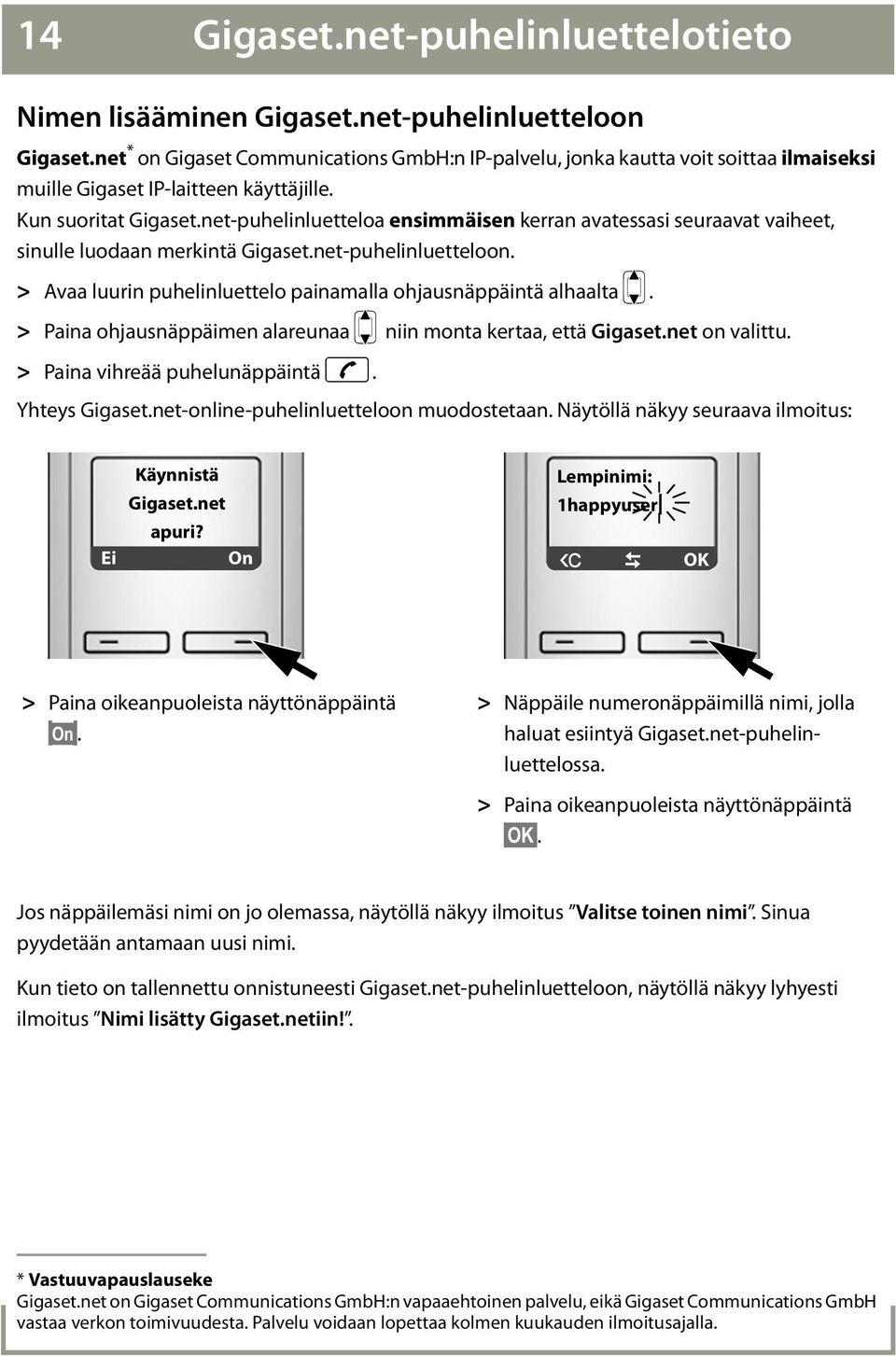 net-puhelinluetteloa ensimmäisen kerran avatessasi seuraavat vaiheet, sinulle luodaan merkintä Gigaset.net-puhelinluetteloon. > vaa luurin puhelinluettelo painamalla ohjausnäppäintä alhaalta p.