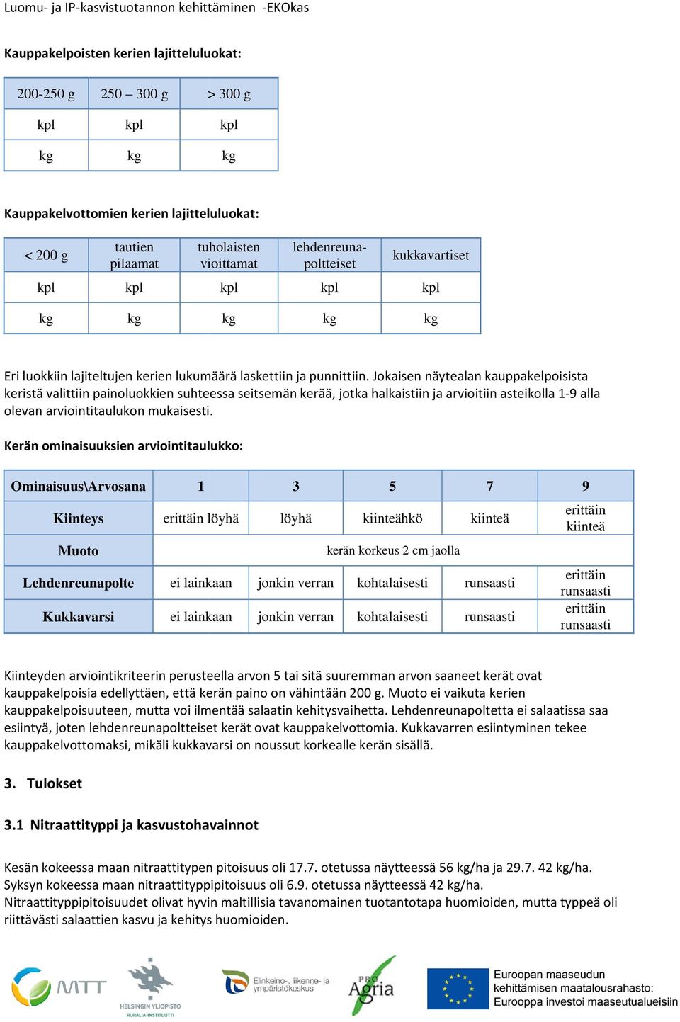 Jokaisen näytealan kauppakelpoisista keristä valittiin painoluokkien suhteessa seitsemän kerää, jotka halkaistiin ja arvioitiin asteikolla 1-9 alla olevan arviointitaulukon mukaisesti.