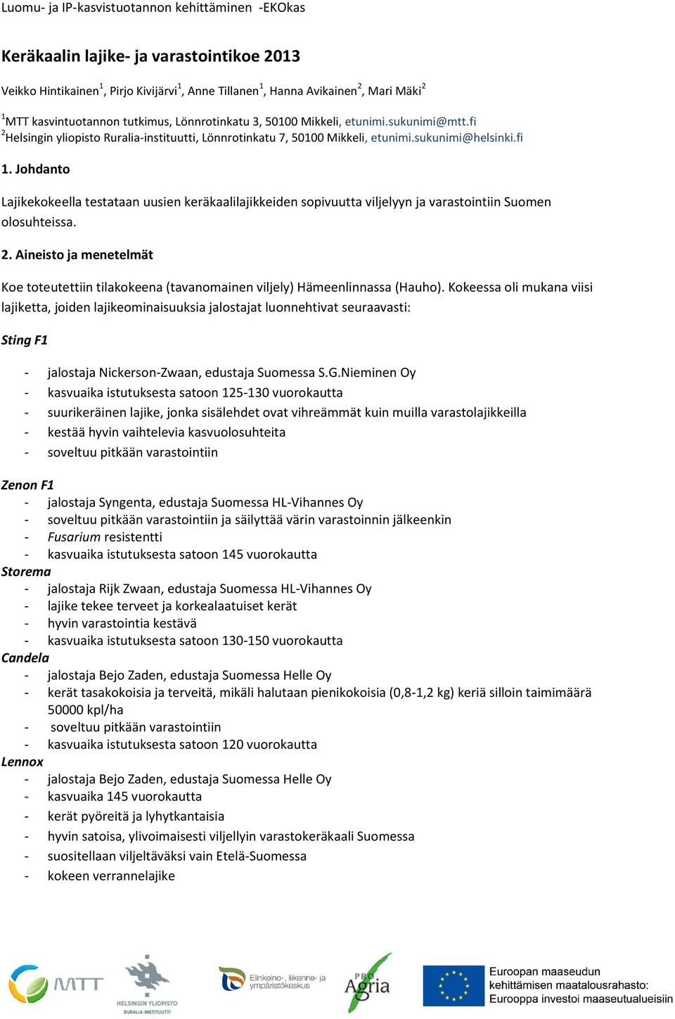 Johdanto Lajikekokeella testataan uusien keräkaalilajikkeiden sopivuutta viljelyyn ja varastointiin Suomen olosuhteissa. 2.