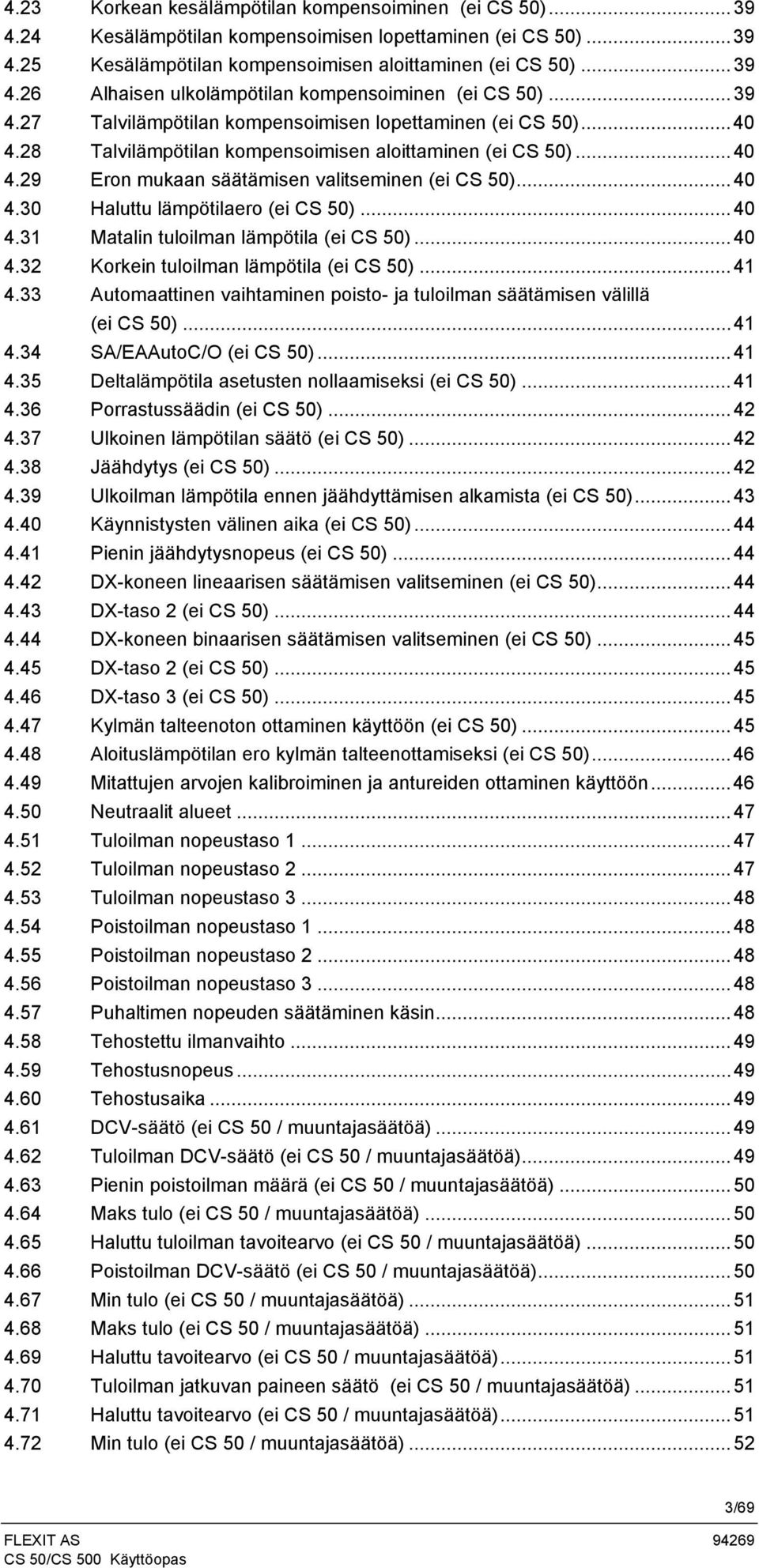 ..40 4.31 Matalin tuloilman lämpötila (ei CS 50)...40 4.32 Korkein tuloilman lämpötila (ei CS 50)...41 4.33 Automaattinen vaihtaminen poisto- ja tuloilman säätämisen välillä (ei CS 50)...41 4.34 SA/EAAutoC/O (ei CS 50).